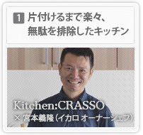 片付けるまで楽々、無駄を排除したキッチン　Kitchen:CRASSO
/a× 宮本義隆（イカロ オーナーシェフ）
